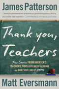 Thank You, Teachers: True Stories from America’s Teachers, Our Last Line of Defense and Our First Line of Hope (Heroes Among Us, 6) by James Patterson