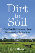 Dirt to Soil: One Family's Journey into Regenerative Agriculture by Gabe Brown
