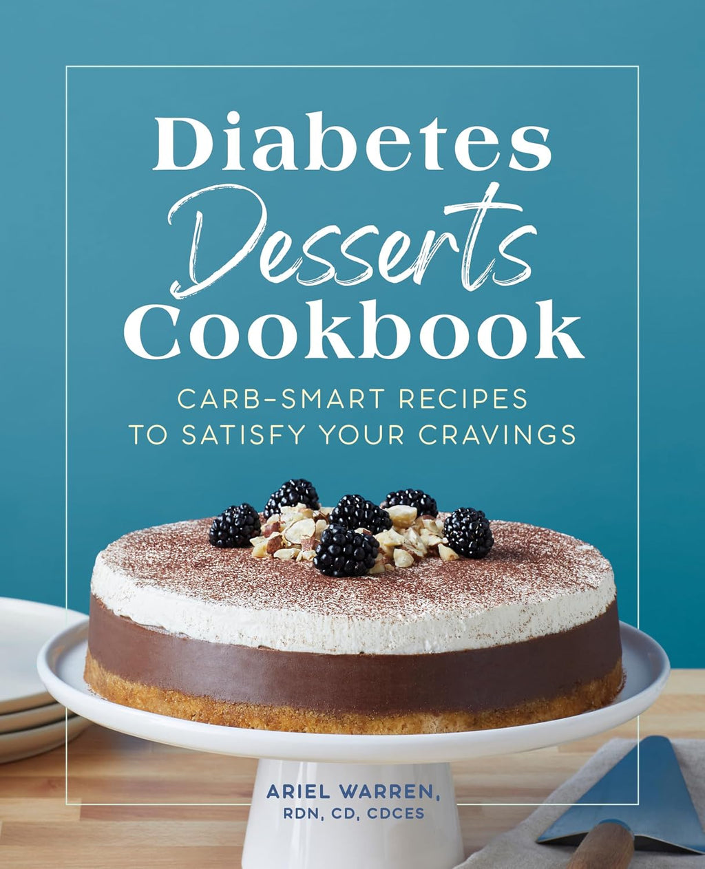 Diabetes Desserts Cookbook: Carb-Smart Recipes to Satisfy Your Cravings by Ariel Warren RDN CD CDCES