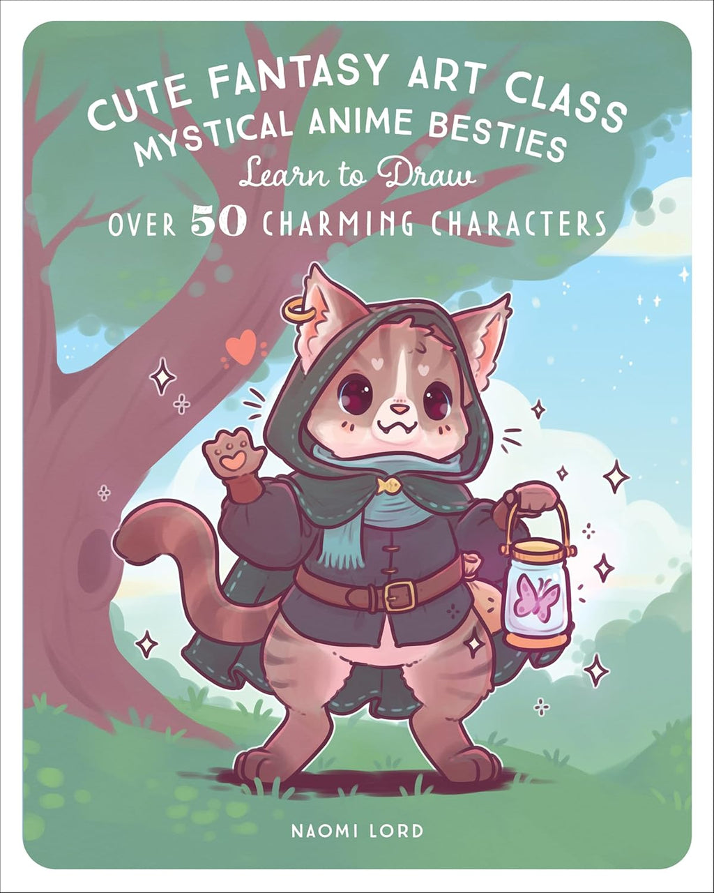 Cute Fantasy Art Class: Mystical Anime Besties - Learn to Draw over 50 Charming Characters by Naomi Lord