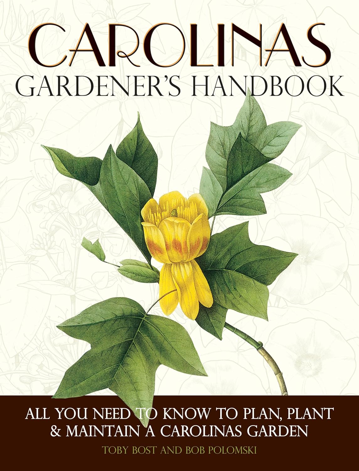 Carolinas Gardener's Handbook: All You Need to Know to Plan, Plant & Maintain a Carolinas Garden by Toby Bost
