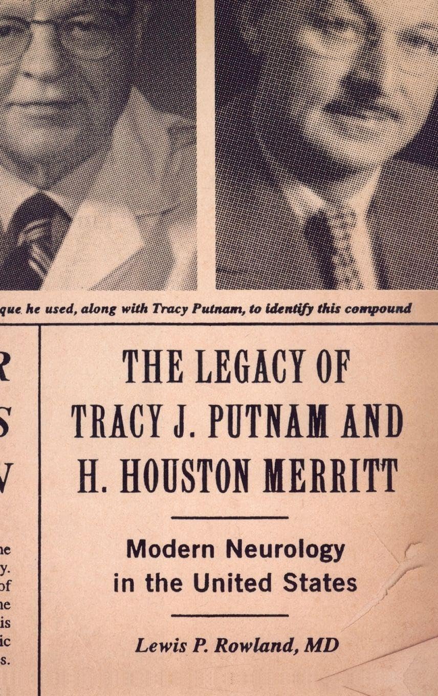 The Legacy of Tracy J. Putnam and H. Houston Merritt: Modern Neurology in the United States by Lewis P Rowland M.D.