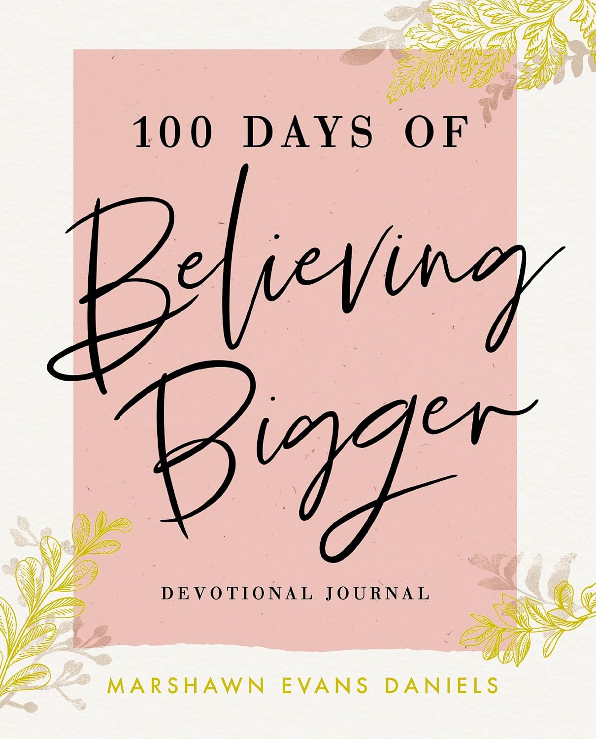 100 Days of Believing Bigger: A Devotional Journal - 100 Daily Devotions to Help You Discover Your True Identity in Christ (The Perfect Gift for Christian Women) by Marshawn Evans Daniels