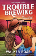 Trouble Brewing: An unputdownable, spicy enemies-to-lovers western romance (Crossroads Ranch) by Walker Rose