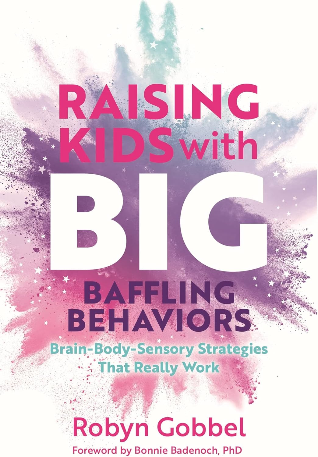 Raising Kids with Big, Baffling Behaviors: Brain-Body-Sensory Strategies That Really Work by Robyn Gobbel