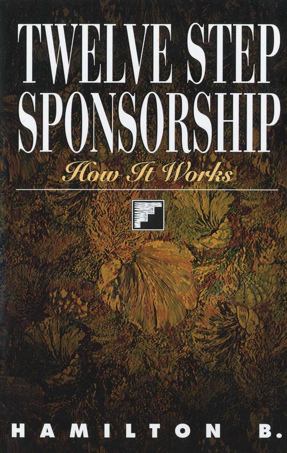 Twelve Step Sponsorship: How It Works by Hamilton B.