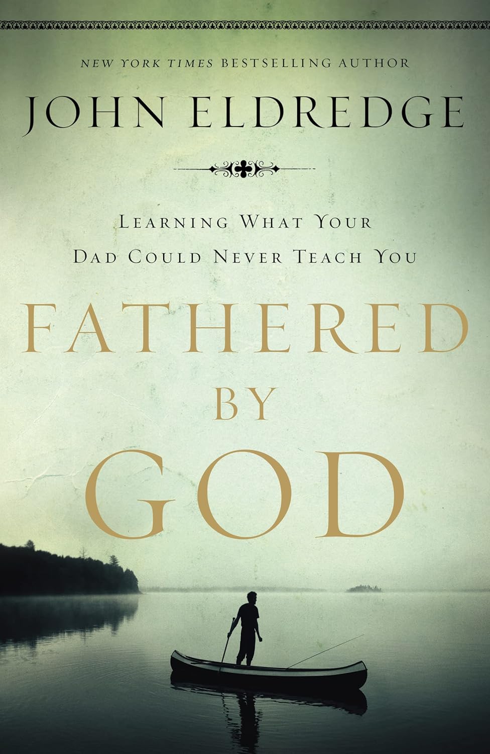 Fathered by God: Learning What Your Dad Could Never Teach You (Embark on the Path to Authentic Manhood and Discover the True Meaning of Masculinity) – The Perfect Father’s Day Gift for Christian Dads by John Eldredge