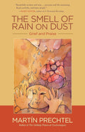 The Smell of Rain on Dust: Grief and Praise by Martín Prechtel
