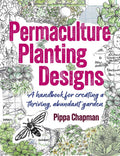 Permaculture Planting Designs: A Handbook for Creating a Thriving, Abundant Garden by Pippa Chapman