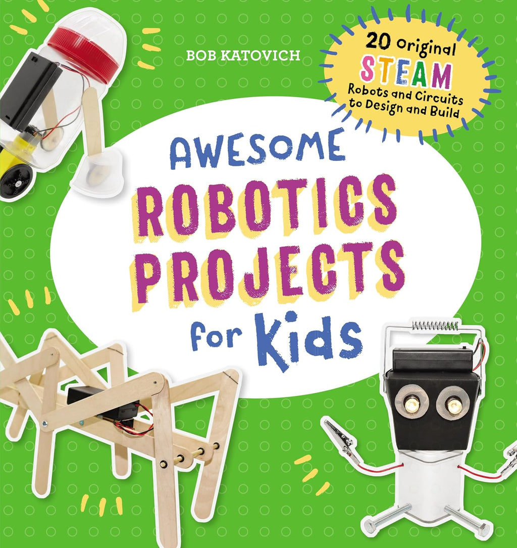 Awesome Robotics Projects for Kids: 20 Original STEAM Robots and Circuits to Design and Build (Awesome STEAM Activities for Kids) by Bob Katovich