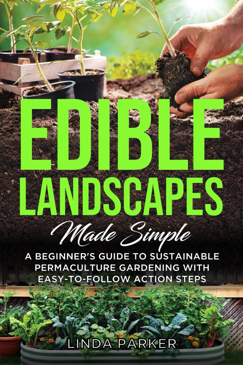 Edible Landscapes Made Simple: A Beginner's Guide To Sustainable Permaculture Gardening With Easy-To-Follow Action Steps by Linda Parker