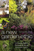A New Garden Ethic: Cultivating Defiant Compassion for an Uncertain Future by Benjamin Vogt