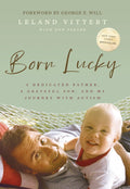 Born Lucky: A Dedicated Father, A Grateful Son, and My Journey with Autism by Leland Vittert