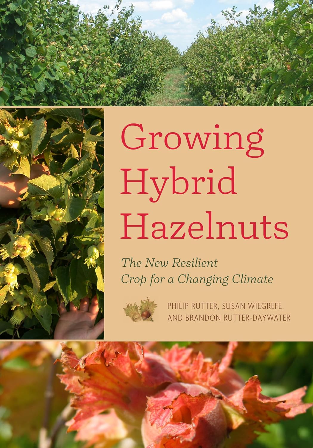 Growing Hybrid Hazelnuts: The New Resilient Crop for a Changing Climate by Philip Rutter