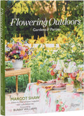 Flowering Outdoors: Gardens & Parties: Inspiring Floral Touches for Outside Spaces and Entertaining by Margot Shaw