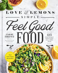 Love and Lemons Simple Feel Good Food: 125 Plant-Focused Meals to Enjoy Now or Make Ahead: A Cookbook by Jeanine Donofrio