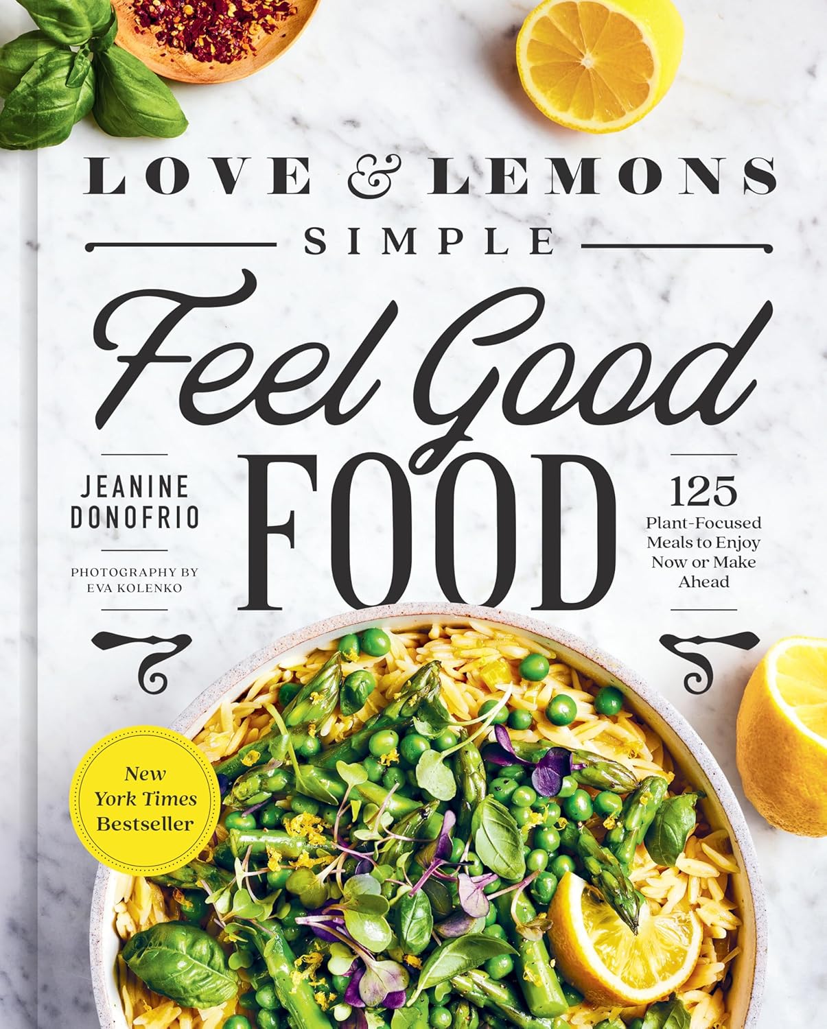 Love and Lemons Simple Feel Good Food: 125 Plant-Focused Meals to Enjoy Now or Make Ahead: A Cookbook by Jeanine Donofrio