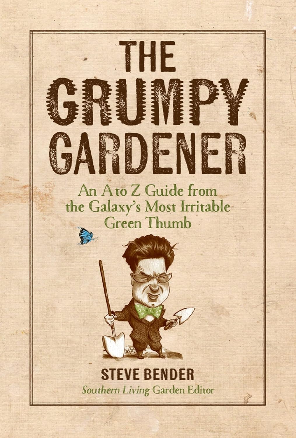 The Grumpy Gardener: An A to Z Guide from the Galaxy's Most Irritable Green Thumb by Steve Bender
