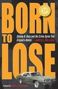 Born to Lose: Stanley B. Hoss & the Crime Spree That Gripped a Nation (True Crime History) by James G. Hollock