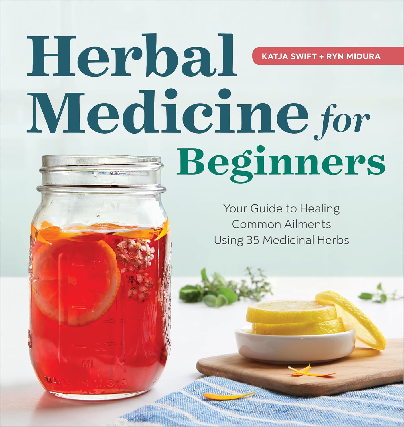 Herbal Medicine for Beginners: Your Guide to Healing Common Ailments with 35 Medicinal Herbs by Katja Swift