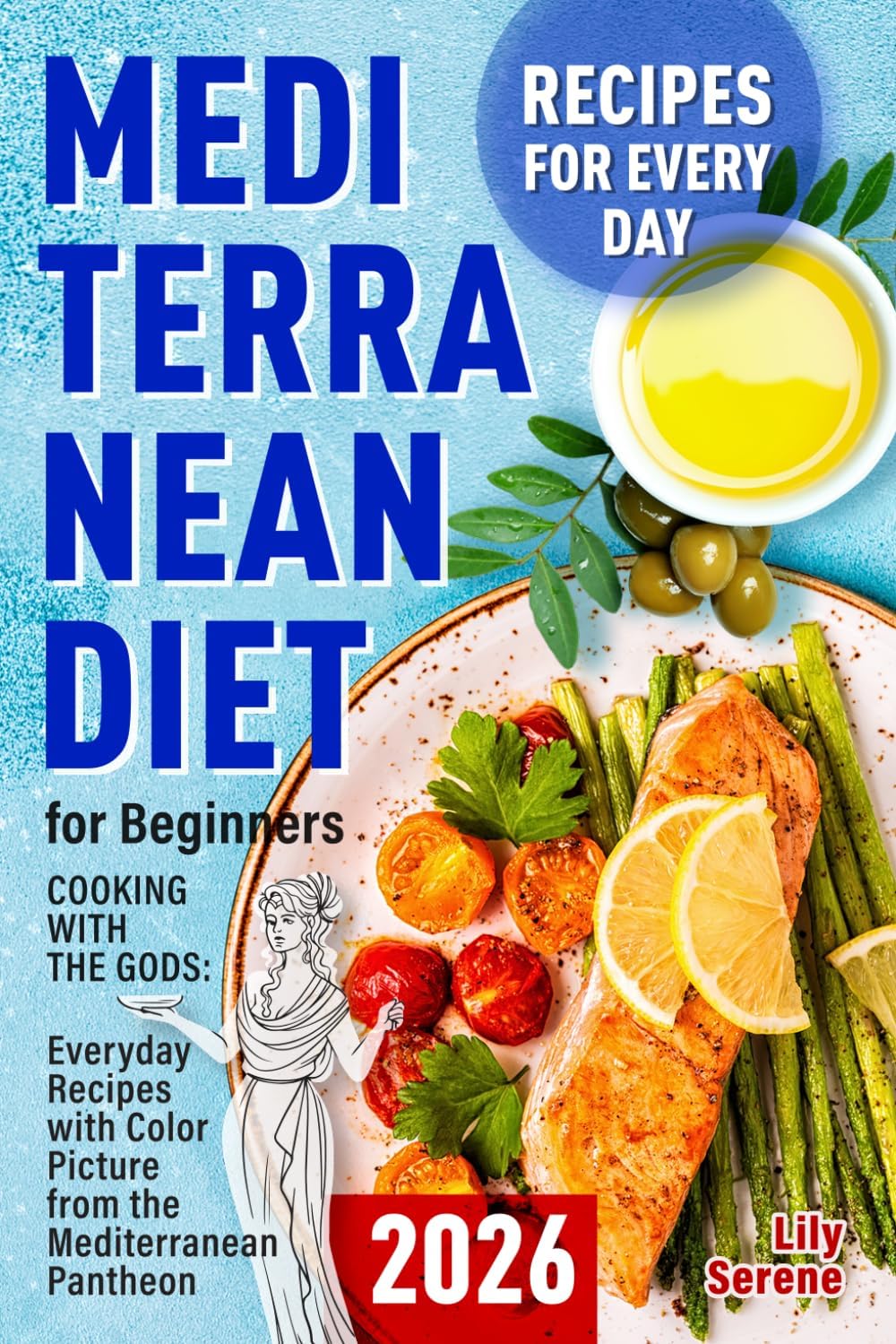 The Mediterranean Diet for Beginners: Cooking with the Gods. Everyday Recipes with Pictures from the Mediterranean Pantheon (Mediterranean Diet, Meal Plan, Fresh Food) (Eat to live, not live to eat) by Lily Serene