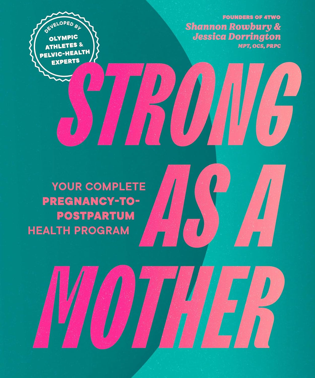 Strong as a Mother: Your Complete Pregnancy-to-Postpartum Fitness Guide by Shannon Rowbury