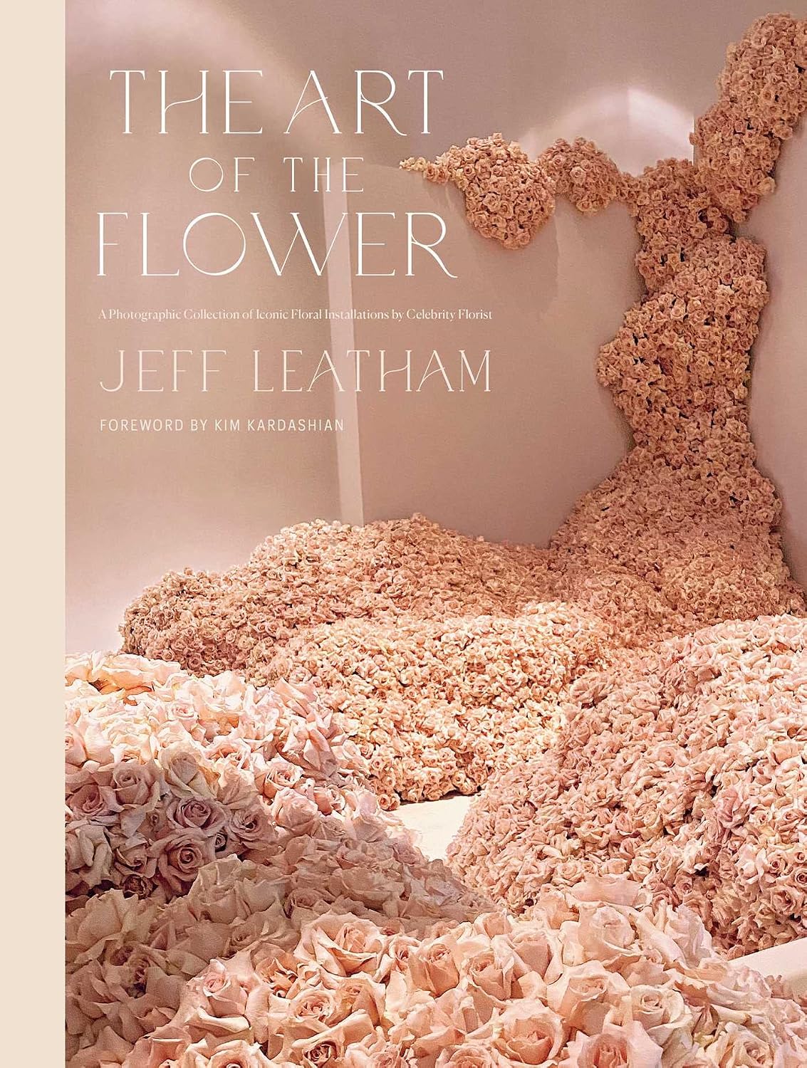 The Art of the Flower: A Photographic Collection of Iconic Floral Installations by Celebrity Florist Jeff Leatham by Jeff Leatham