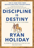 Discipline Is Destiny: The Power of Self-Control (The Stoic Virtues Series) by Ryan Holiday