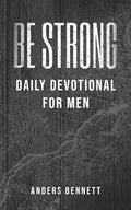 Be Strong: Daily Devotional for Men (Christian Gifts for Men) by Mr. Anders Bennett