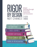 Rigor by Design, Not Chance: Deeper Thinking Through Actionable Instruction and Assessment by Karin Hess