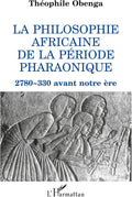 La philosophie africaine de la période pharaonique: 2 780-330 avant notre ère (French Edition) by Théophile Obenga
