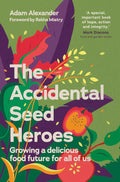 The Accidental Seed Heroes: Growing a Delicious Food Future for All of Us by Adam Alexander