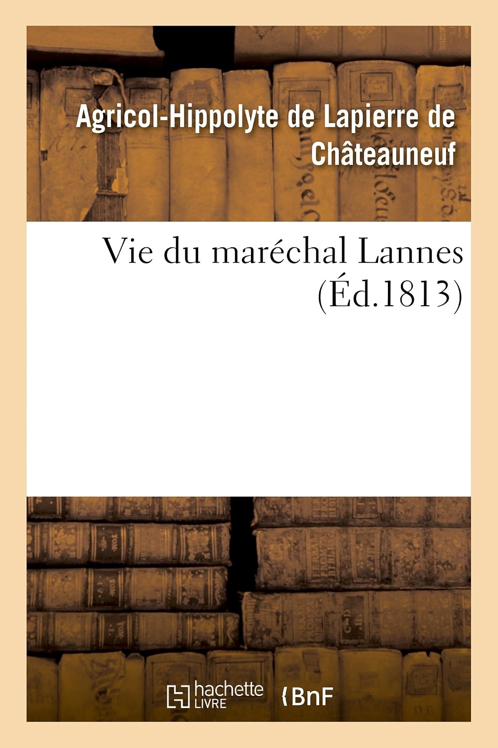 Vie Du Maréchal Lannes (Histoire) (French Edition) by Agricol-Hip de Lapierre de Châteauneuf