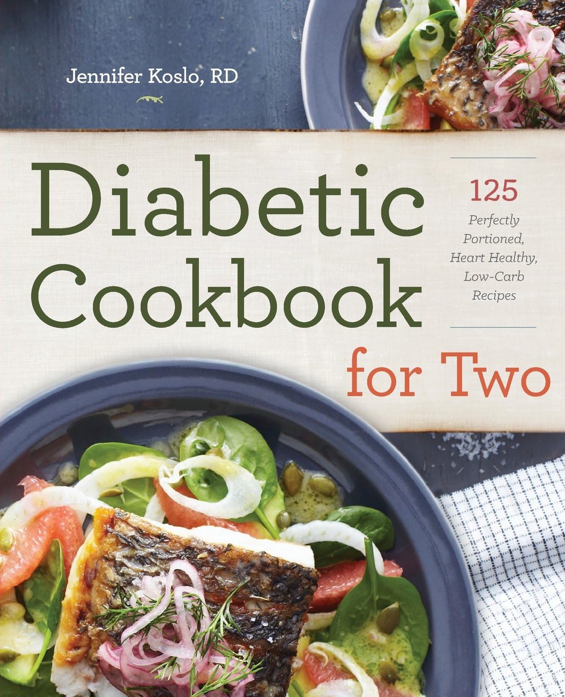 Diabetic Cookbook for Two: 125 Perfectly Portioned, Heart-Healthy, Low-Carb Recipes by Jennifer Koslo RND
