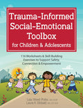 Trauma-Informed Social-Emotional Toolbox for Children & Adolescents: 116 Worksheets & Skill-Building Exercises to Support Safety, Connection & Empowerment by Lisa Weed Phifer
