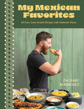 My Mexican Favorites: 60 Easy, From-Scratch Recipes with Authentic Flavor by Zachary Rodriguez