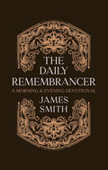 The Daily Remembrancer: A Morning and Evening Devotional by James Smith