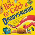 How to Catch a Daddysaurus by Alice Walstead