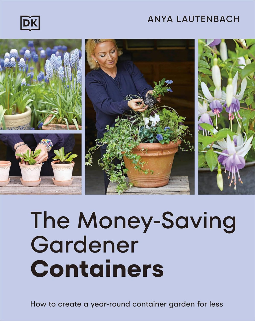 The Money-Saving Gardener Containers: How to Create a Year-round Container Garden for Less by Anya Lautenbach