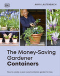The Money-Saving Gardener Containers: How to Create a Year-round Container Garden for Less by Anya Lautenbach