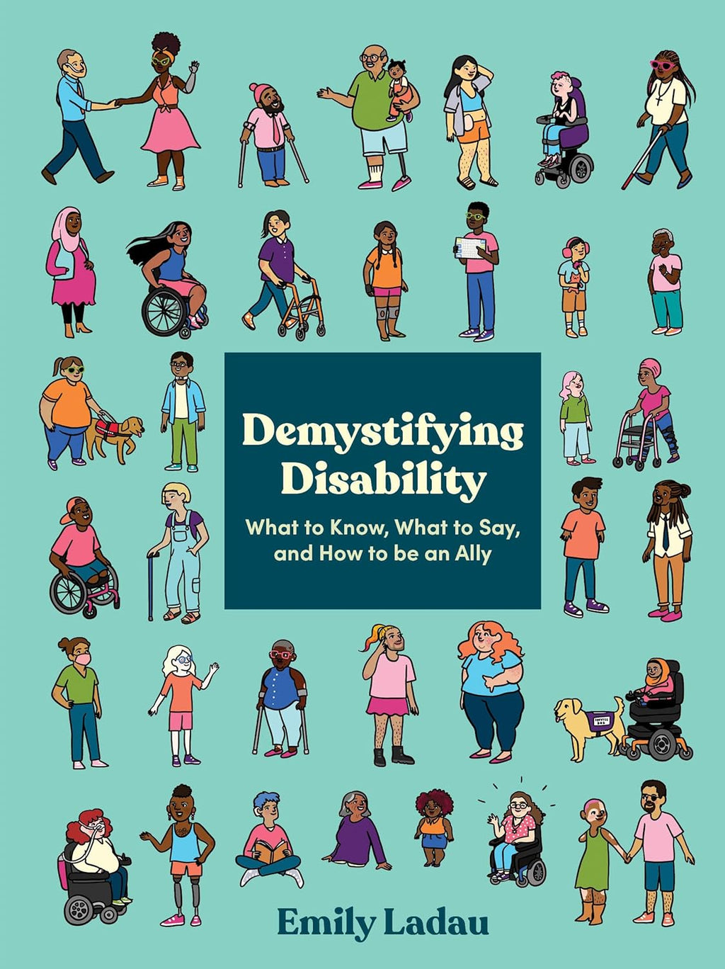 Demystifying Disability: What to Know, What to Say, and How to Be an Ally by Emily Ladau