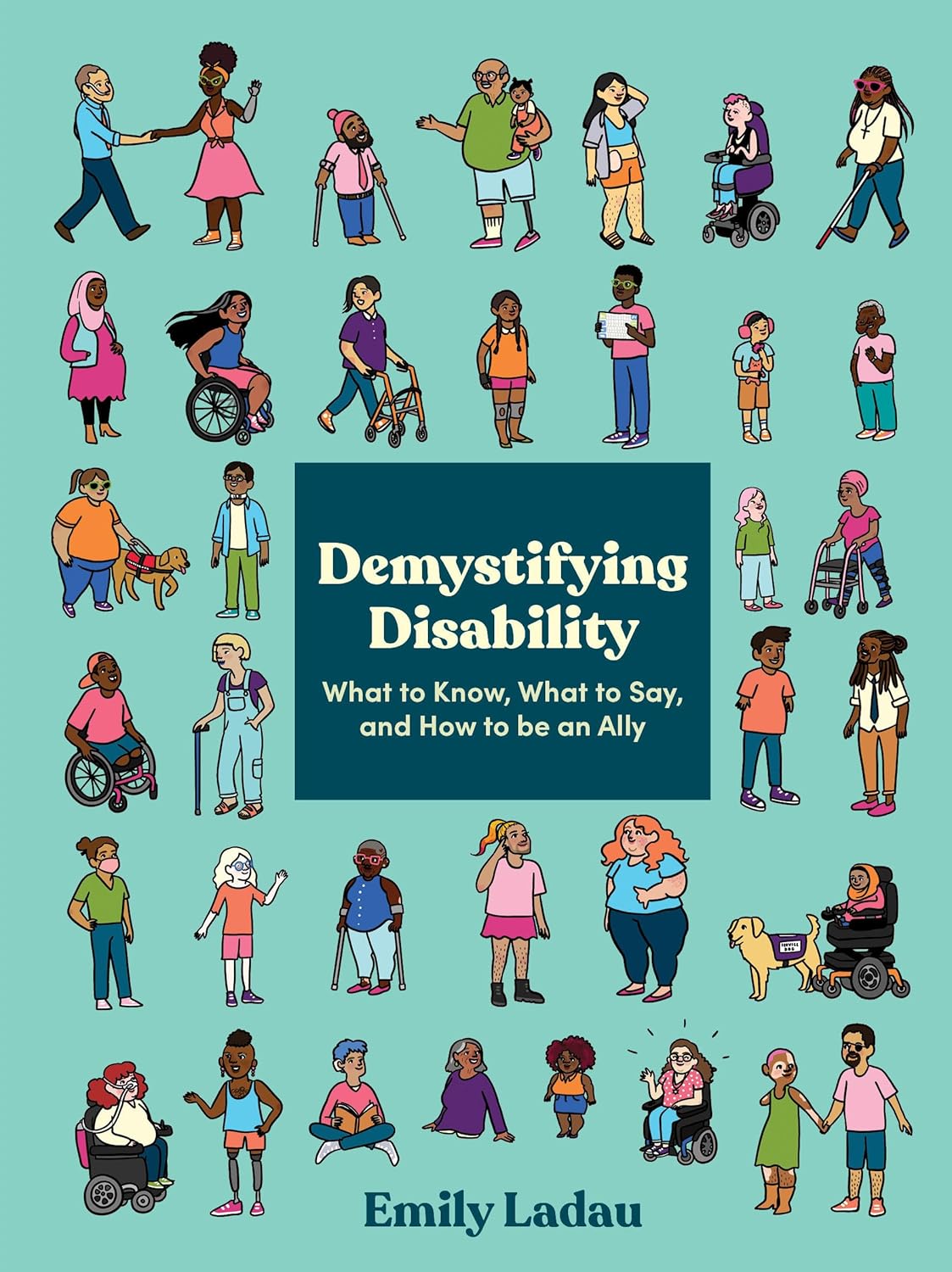 Demystifying Disability: What to Know, What to Say, and How to Be an Ally by Emily Ladau