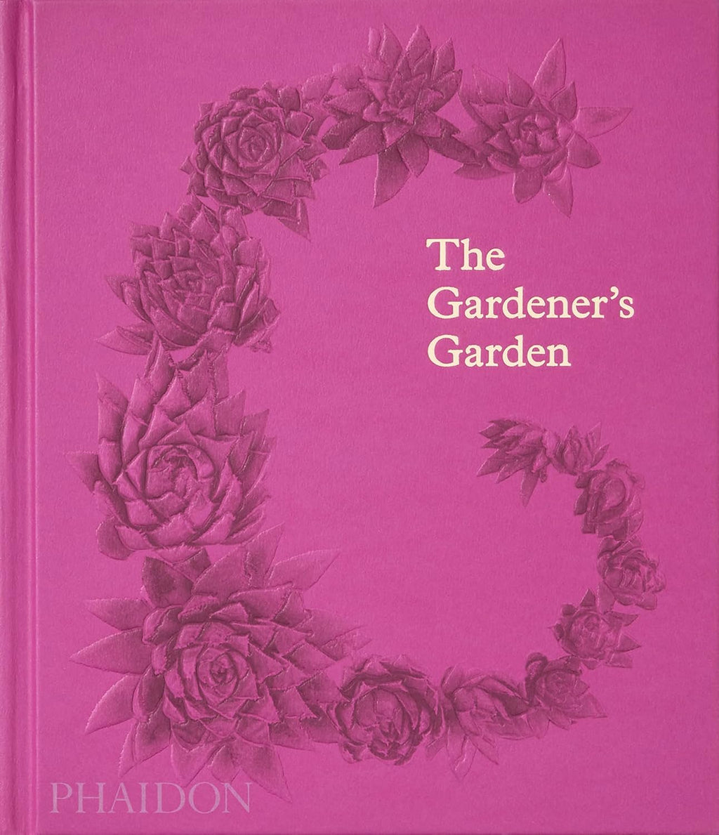 The Gardener's Garden: Inspiration Across Continents and Centuries by Phaidon Editors