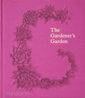 The Gardener's Garden: Inspiration Across Continents and Centuries by Phaidon Editors