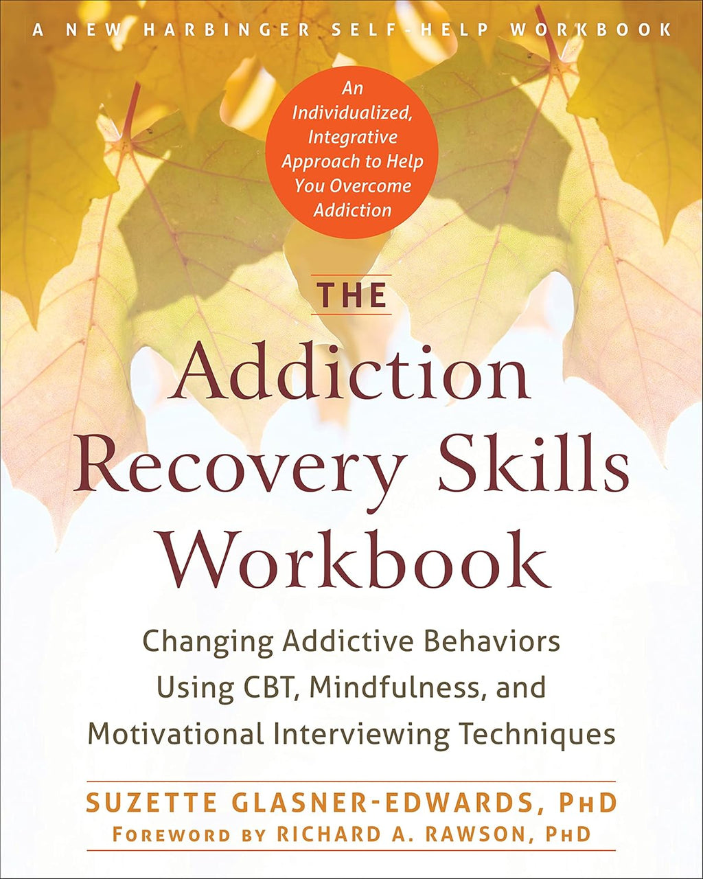 The Addiction Recovery Skills Workbook: Changing Addictive Behaviors Using CBT, Mindfulness, and Motivational Interviewing Techniques (New Harbinger Self-help Workbooks) by Suzette Glasner-Edwards PhD