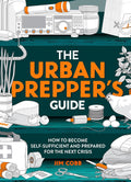 The Urban Prepper's Guide: How To Become Self-Sufficient And Prepared For The Next Crisis by Jim Cobb
