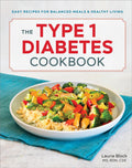 The Type 1 Diabetes Cookbook: Easy Recipes for Balanced Meals and Healthy Living by Laurie Block MS RDN CDE