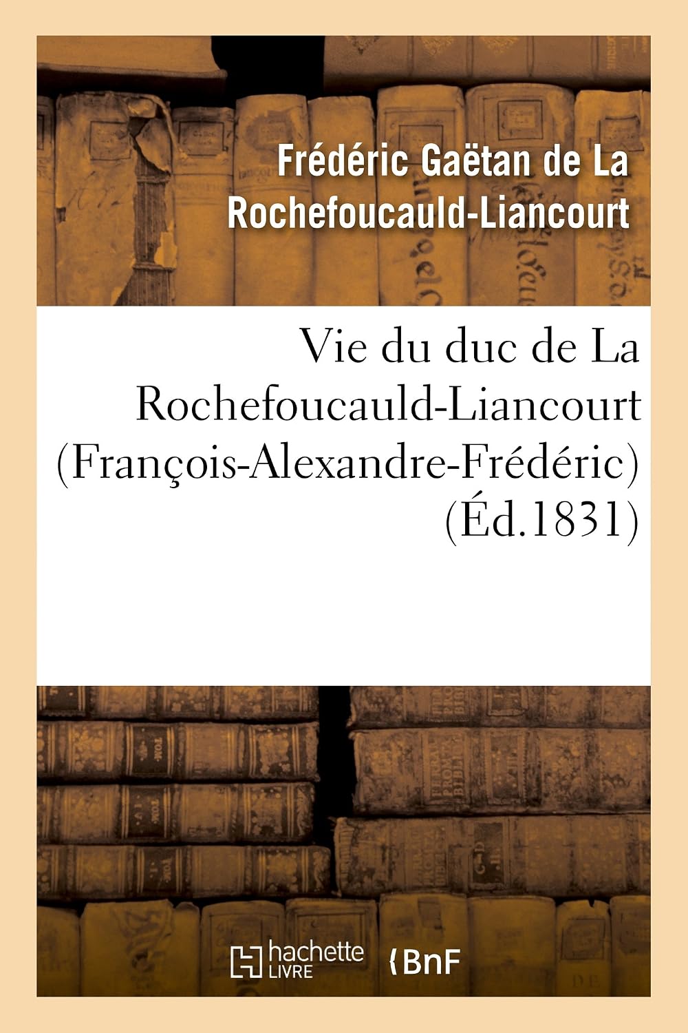 Vie Du Duc de la Rochefoucauld-Liancourt (François-Alexandre-Frédéric) (Histoire) (French Edition) by Frédéric Gaëtan de la Rochefoucauld-Liancourt