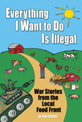 Everything I Want To Do Is Illegal: War Stories from the Local Food Front by Joel Salatin