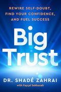 Big Trust: Rewire Self-Doubt, Find Your Confidence, and Fuel Success by Shadé Zahrai